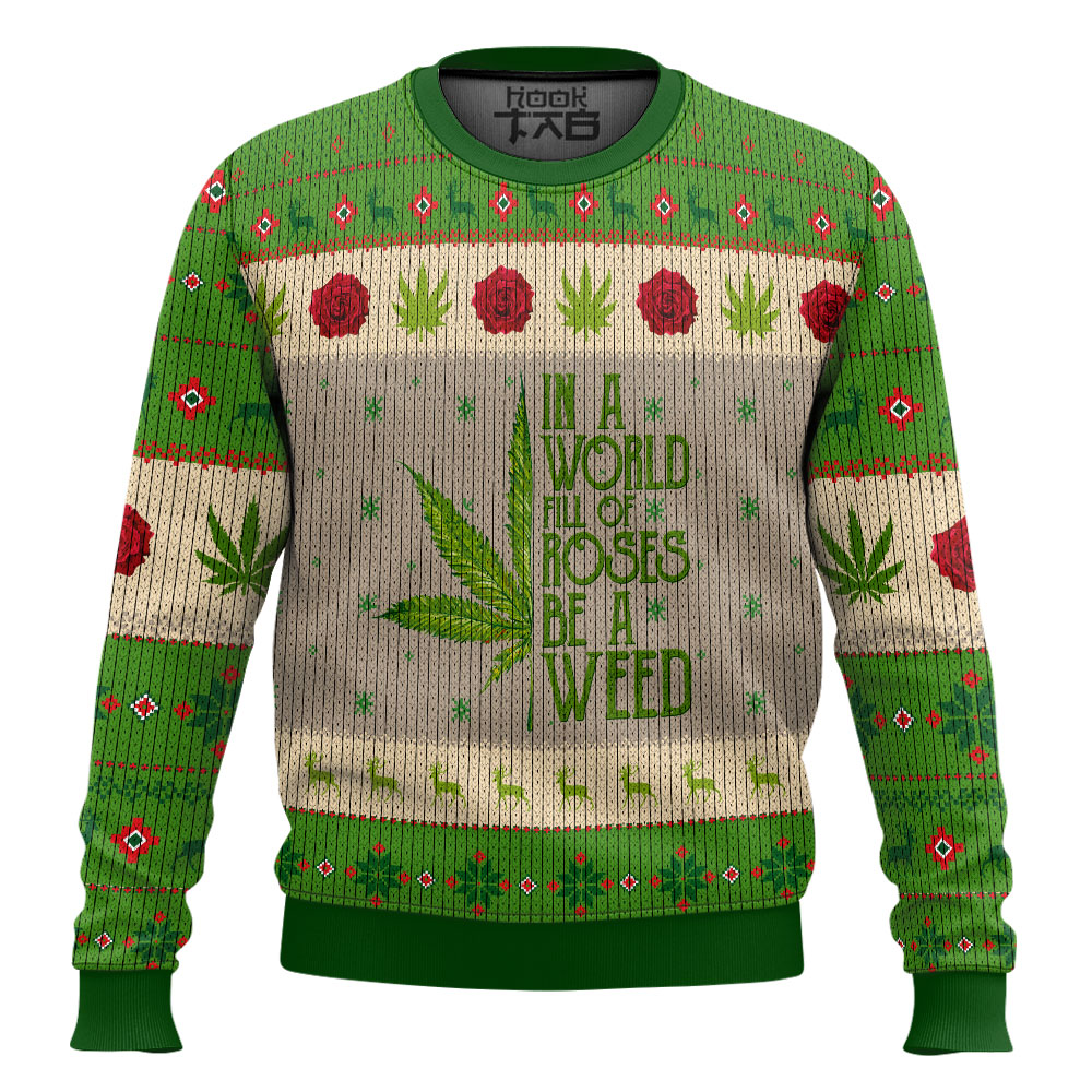 Hooktab 420 In A World Full Of Roses Be A Weed Ugly Christmas Sweater Hooktab 420 In A World Full Of Roses Be A Weed Ugly Christmas Sweater