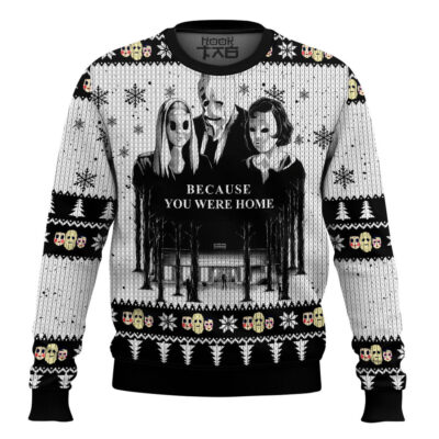 Because You Were Home The Strangers Ugly Christmas Sweater